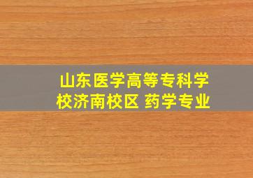 山东医学高等专科学校济南校区 药学专业